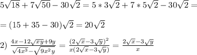 5\sqrt{18}+7\sqrt{50}-30\sqrt2=5*3\sqrt2+7*5\sqrt2-30\sqrt2=\\\\=(15+35-30)\sqrt2=20\sqrt2\\\\2)\; \frac{4x-12\sqrt{xy}+9y}{\sqrt{4x^3}-\sqrt{9x^2y}}=\frac{(2\sqrt{x}-3\sqrt{y})^2}{x(2\sqrt{x}-3\sqrt{y})}=\frac{2\sqrt{x}-3\sqrt{y}}{x}
