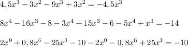 4,5 x^3 -3x^2 - 9x^3 +3x^2 =-4,5x^3 \\ \\ 8x^4 -16x^3-8-3x^4 +15x^3 -6-5x^4 +x^3=-14 \\ \\ 2x^9+0,8x^6 -25x^3-10- 2x^9-0,8x^6+25x^3=-10