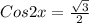 Cos2x= \frac{ \sqrt{3} }{2} &#10;