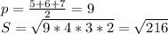 p=\frac{5+6+7}{2}=9\\&#10; S=\sqrt{9*4*3*2}=\sqrt{216}