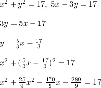 x^2 + y^2 = 17, \ 5x - 3y = 17\\\\&#10;3y = 5x - 17\\\\&#10;y = \frac{5}{3}x - \frac{17}{3}\\\\&#10;x^2 + (\frac{5}{3}x - \frac{17}{3})^2 = 17\\\\&#10;x^2 + \frac{25}{9}x^2 - \frac{170}{9}x + \frac{289}{9} = 17