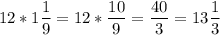 \displaystyle 12 * 1\frac{1}{9}= 12* \frac{10}{9}= \frac{40}{3}= 13\frac{1}{3}