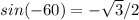 sin(-60)=- \sqrt{3}/2
