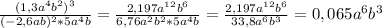 \frac{(1,3a^4b^2)^3}{(-2,6ab)^2*5a^4b} = \frac{2,197a ^{12}b^6 }{6,76a^2b^2*5a^4b} = \frac{2,197a ^{12}b^6 }{33,8a^6b^3} =0,065a^6b^3