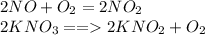 2NO + O_2 = 2NO_2 \\ 2KNO_3 == 2KNO_2 + O_2