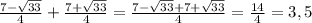 \frac{7- \sqrt{33} }{4} + \frac{7+ \sqrt{33} }{4} = \frac{7- \sqrt{33}+7+ \sqrt{33} }{4} = \frac{14}{4} =3,5