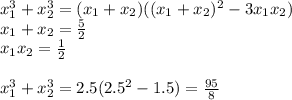 x_{1}^3+x_{2}^3 =(x_{1}+x_{2})((x_{1}+x_{2})^2 - 3x_{1}x_{2}) \\&#10;x_{1}+x_{2}=\frac{5}{2} \\&#10;x_{1}x_{2}= \frac{1}{2}\\\\&#10;x_{1}^3+x_{2}^3=2.5(2.5^2-1.5) = \frac{95}{8}