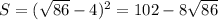S=( \sqrt{86} -4)^2=102-8 \sqrt{86}
