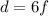 d = 6f