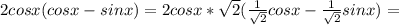 2cosx(cosx - sinx) =2cosx*\sqrt2(\frac{1}{\sqrt2}cosx-\frac{1}{\sqrt2}sinx)=