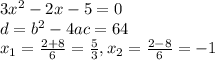3x^{2}-2x-5=0 \\ d=b^{2}-4ac=64 \\ x_{1}= \frac{2+8}{6}= \frac{5}{3},x_{2}= \frac{2-8}{6}=-1