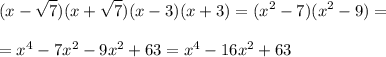 \displaystyle (x-\sqrt{7})(x+ \sqrt{7})(x-3)(x+3)=(x^2-7)(x^2-9)=\\\\=x^4-7x^2-9x^2+63=x^4-16x^2+63