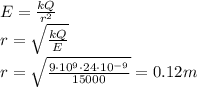E= \frac{kQ}{r^2} &#10;\\\&#10;r= \sqrt{ \frac{kQ}{E} } &#10;\\\&#10;r= \sqrt{ \frac{9\cdot10^9\cdot24\cdot10^{-9}}{15000} } =0.12m