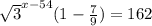 \sqrt{3} ^{x-54}(1- \frac{7}{9})=162