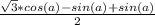 \frac{ \sqrt{3}*cos(a)-sin(a)+sin(a) }{2}