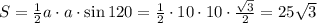 S= \frac{1}{2} a\cdot a\cdot\sin 120= \frac{1}{2} \cdot 10\cdot 10\cdot\frac{\sqrt{3}}{2}=25\sqrt{3}