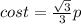 cost= \frac{ \sqrt{3} }{3}p