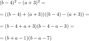 (b-4)^2-(a+3)^2=\\\\=((b-4)+(a+3))((b-4)-(a+3))=\\\\=(b-4+a+3)(b-4-a-3)=\\\\=(b+a-1)(b-a-7)