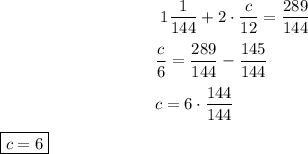 ~~~~~~~~~~~~~~~~~~~~~~~~~~~~~1\dfrac{1}{144} +2\cdot\dfrac{c}{12} =\dfrac{289}{144} \\ \\ ~~~~~~~~~~~~~~~~~~~~~~~~~~~~~\dfrac{c}{6} = \dfrac{289}{144} -\dfrac{145}{144} \\ \\ ~~~~~~~~~~~~~~~~~~~~~~~~~~~~~c=6\cdot \dfrac{144}{144}\\ \\ \boxed{c=6}