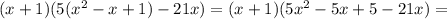 (x+1)(5( x^{2} -x+1)-21x)=(x+1)(5x^{2} -5x+5-21x)=