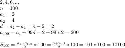 2,4,6,...\\n=100\\a_1=2\\a_2=4\\d=a_2-a_1=4-2=2\\a_{100}=a_1+99d=2+99*2=200\\\\S_{100}= \frac{a_1+a_{100}}{2}*100= \frac{2+200}{2}*100=101*100=10100
