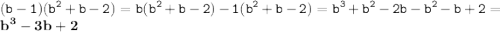 \displaystyle \tt (b-1)(b^2+b-2)=b(b^2+b-2)-1(b^2+b-2)=b^3+b^2-2b-b^2-b+2=\bold{b^3-3b+2}