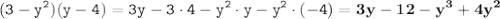 \displaystyle \tt (3-y^2)(y-4)=3y-3\cdot4-y^2\cdot y-y^2\cdot(-4)=\bold{3y-12-y^3+4y^2}