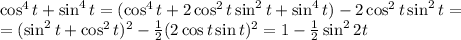 \cos^4t+\sin^4t=(\cos^4t+2\cos^2t\sin^2t+\sin^4t)-2\cos^2t\sin^2t=\\=(\sin^2t+\cos^2t)^2-\frac12(2\cos t\sin t)^2=1-\frac12\sin^22t
