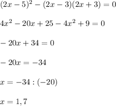 (2x-5)^2-(2x-3)(2x+3)=0 \\ \\ 4x^2-20x+25-4x^2+9=0 \\ \\ -20x+34=0 \\ \\ -20x=-34 \\ \\ x=-34 :(-20) \\ \\ x=1,7