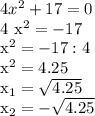 4x^{2} + 17 = 0&#10;&#10;4 x^{2} =- 17&#10;&#10; x^{2} = -17:4&#10;&#10; x^{2} = 4.25&#10;&#10; x_{1} = \sqrt{4.25} &#10;&#10;x_{2} = -\sqrt{4.25}