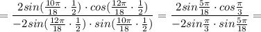 \displaystyle = \frac{2sin (\frac{10 \pi}{18} \cdot \frac{1}{2}) \cdot cos (\frac{12 \pi}{18} \cdot \frac{1}{2})}{-2sin( \frac{12 \pi}{18} \cdot \frac{1}{2}) \cdot sin(\frac{10 \pi}{18}\cdot \frac{1}{2})}=\frac{2sin \frac{5 \pi}{18}\cdot cos \frac{\pi}{3}}{-2sin \frac{\pi}{3} \cdot sin \frac{5 \pi}{18}}=