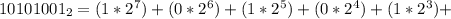 10101001_{2} = (1* 2^7)+(0*2^6)+(1*2^5)+(0*2^4)+(1*2^3)+