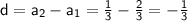 \sf d=a_2-a_1=\frac{1}{3}-\frac{2}{3}=-\frac{1}{3}