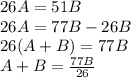 26A=51B\\&#10;26A=77B-26B\\&#10;26(A+B)=77B\\&#10;A+B=\frac{77B}{26}&#10;&#10;