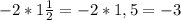 -2*1 \frac{1}{2} =-2*1,5=-3