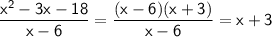 \sf \dfrac{x^2-3x-18}{x-6}=\dfrac{(x-6)(x+3)}{x-6}=x+3