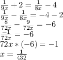 \frac{1}{9x} +2= \frac{1}{8x}-4\\ \frac{1}{9x} - \frac{1}{8x} =-4-2\\ \frac{8}{72x}- \frac{9}{72x}=-6\\ \frac{-1}{72x} =-6\\72x*(-6)=-1\\ x= \frac{1}{432} &#10;