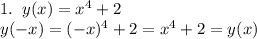 1.\;\;y(x)=x^4+2\\y(-x)=(-x)^4+2=x^4+2=y(x)