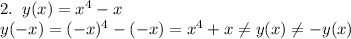 2.\;\;y(x)=x^4-x\\y(-x)=(-x)^4-(-x)=x^4+x\neq y(x)\neq-y(x)