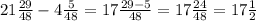 21 \frac{29}{48} - 4 \frac{5}{48} = 17 \frac{29-5}{48} = 17 \frac{24}{48} = 17 \frac{1}{2}