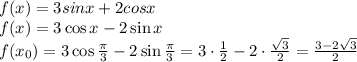 f(x)=3sinx+2cosx&#10;\\\&#10; f(x)=3\cos x-2 \sin x&#10;\\\&#10; f(x_0)=3\cos \frac{ \pi }{3} -2 \sin \frac{ \pi }{3} =3\cdot\frac{1 }{2} -2\cdot\frac{ \sqrt{3} }{2} =&#10;\frac{3- 2\sqrt{3} }{2}