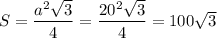 S=\dfrac{a^{2}\sqrt{3}}{4}=\dfrac{20^{2}\sqrt{3}}{4}=100\sqrt{3}