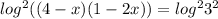 log^{2} ( (4-x)(1-2x) )= log^{2} 3^{2}