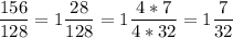 \displaystyle\frac{156}{128}=1\frac{28}{128}=1\frac{4*7}{4*32}=1\frac{7}{32}