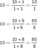 \tt\displaystyle 10=\frac{10*1}{1*1}=\frac{10}{1}\\\\\\10=\frac{10*5}{1*5}=\frac{50}{5}\\\\\\10= \frac{10*8}{1*8}=\frac{80}{8}