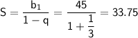 \sf S=\dfrac{b_1}{1-q}=\dfrac{45}{1+\dfrac{1}{3}}=33.75