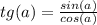 tg(a)= \frac{sin(a)}{cos(a)}