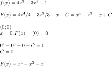 f(x)=4x^3-3x^3-1\\\\F(x)=4x^4/4-3x^3/3-x+C=x^4-x^3-x+C\\\\(0;0)\\x=0, F(x)=(0)=0\\\\0^4-0^3-0+C=0\\C=0\\\\F(x)=x^4-x^3-x