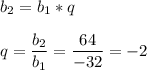 \displaystyle b_2=b_1*q\\\\q=\frac{b_2}{b_1}=\frac{64}{-32}=-2