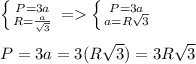 \left \{ {{P=3a} \atop {R= \frac{a}{ \sqrt{3} } }} \right. = \left \{ {{P=3a} \atop {a=R \sqrt{3} }} \right. \\ \\ P=3a=3(R \sqrt{3} )=3R \sqrt{3}